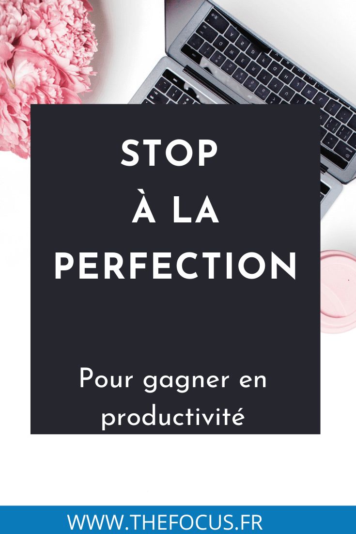 Des conseils pour gagner en productivité et se lancer enfin en arrêtant la quête le perfection